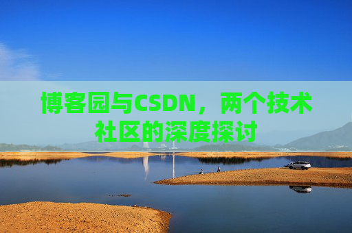博客园与CSDN，两个技术社区的深度探讨